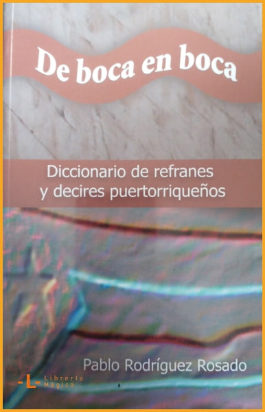 DE BOCA EN BOCA Diccionario de refranes y decires