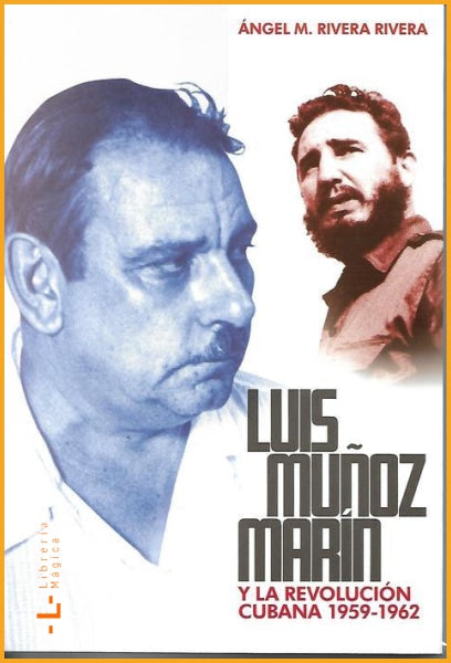 Luis Muñoz Marín y la revolución cubana Ángel M. Rivera