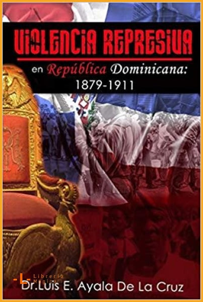 Violencia represiva en República Dominicana: 1879-1911 Luis