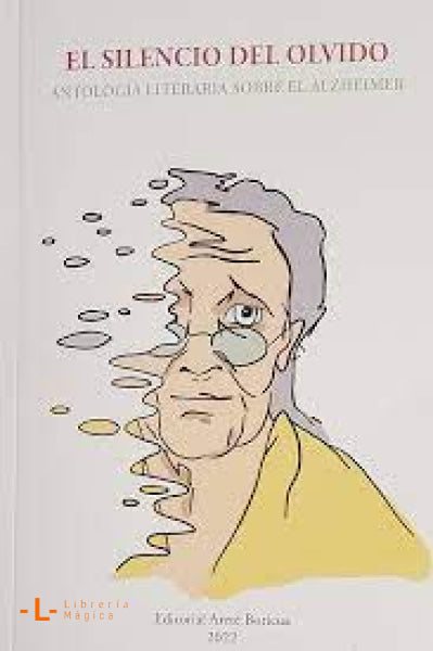 el silencio del olvido: antologia literaria sobre el alzheimer