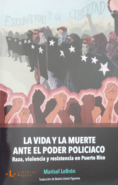 LA VIDA Y LA MUERTE ANTE EL PODER POLICIACO - Marisol LeBrón