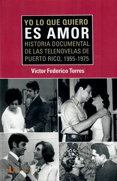 YO LO QUE QUIERO ES AMOR Historia documental de las telenovelas de Puerto Rico 1955 - 1975 Book