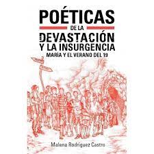 poeticas de la devastacion y la insurgencia : maria y el verano del 19 | malena rodriguez castro